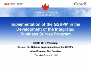 METIS 2011 Workshop Session III – National Implementation of the GSBPM Alice Born and Tim Dunstan