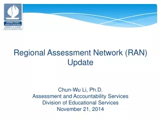 Regional Assessment Network (RAN) Update Chun-Wu Li, Ph.D. Assessment and Accountability Services