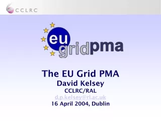 The EU Grid PMA David Kelsey CCLRC/RAL d.p.kelsey@rl.ac.uk 16 April 2004, Dublin