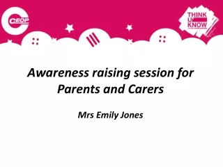 Awareness raising session for   Parents and Carers  Mrs Emily Jones