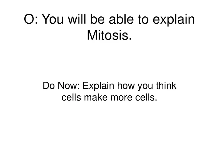 o you will be able to explain mitosis