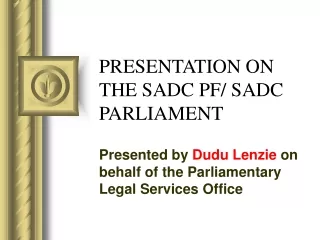 PRESENTATION ON  THE SADC PF/ SADC PARLIAMENT
