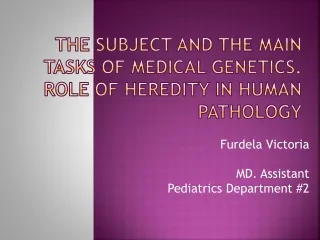 The subject and the main tasks of Medical Genetics. Role of heredity in human pathology