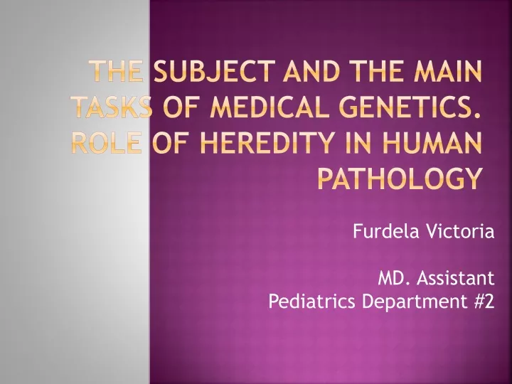 the subject and the main tasks of medical genetics role of heredity in human pathology