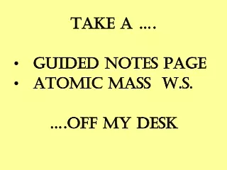 TAKE A ….   GUIDED NOTES PAGE    ATOMIC MASS  W.S. ….OFF MY DESK