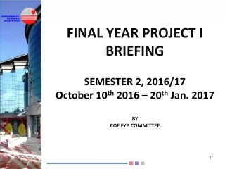 FINAL YEAR PROJECT I BRIEFING SEMESTER 2, 2016/17 October 10 th  2016 – 20 th  Jan. 2017 BY