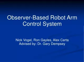 Observer-Based Robot Arm Control System Nick Vogel, Ron Gayles, Alex Certa