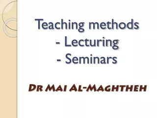 Teaching methods - Lecturing - Seminars Dr Mai Al-Maghtheh