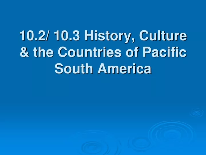 10 2 10 3 history culture the countries of pacific south america