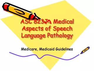 ASC 823J:  Medical Aspects of Speech Language Pathology