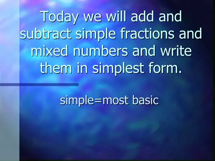 today we will add and subtract simple fractions and mixed numbers and write them in simplest form