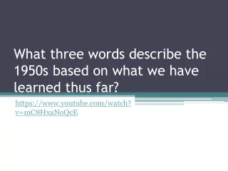 What three words describe the 1950s based on what we have learned thus far?
