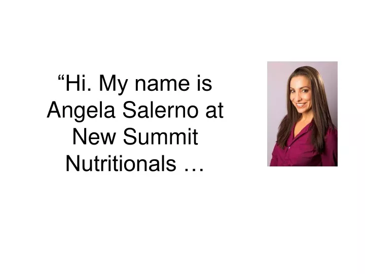 hi my name is angela salerno at new summit nutritionals