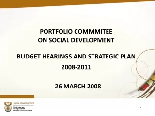 PORTFOLIO COMMMITEE  ON SOCIAL DEVELOPMENT  BUDGET HEARINGS AND STRATEGIC PLAN  2008-2011