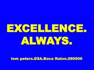 EXCELLENCE. ALWAYS.  tom peters.DSA.Boca Raton.060506