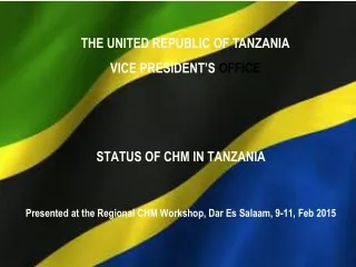 STATUS OF CHM IN TANZANIA Presented at the Regional CHM Workshop, Dar Es Salaam, 9-11, Feb 2015
