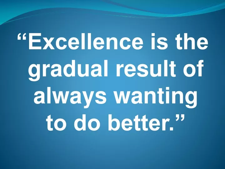 excellence is the gradual result of always