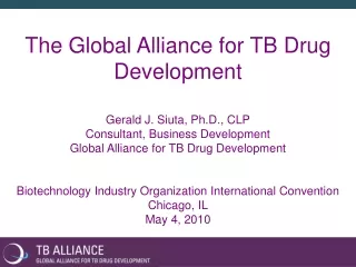 The Global Alliance for TB Drug Development Gerald J. Siuta, Ph.D., CLP