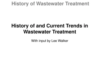 History of and Current Trends in Wastewater Treatment With input by Lee Walker