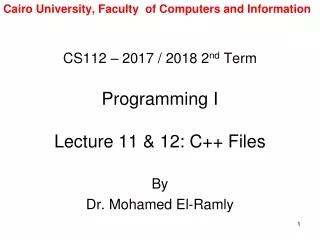 CS112 – 2017 / 2018 2 nd  Term Programming I Lecture 11 &amp; 12: C++ Files