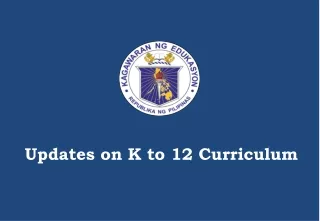 Updates on K to 12 Curriculum