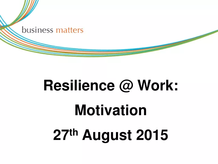 resilience @ work motivation 27 th august 2015