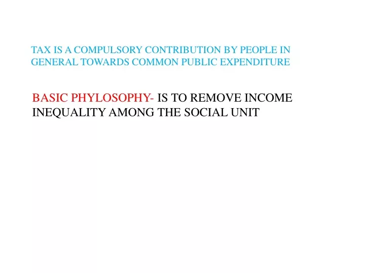 tax is a compulsory contribution by people in general towards common public expenditure