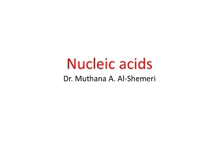 Nucleic acids Dr. Muthana A. Al-Shemeri