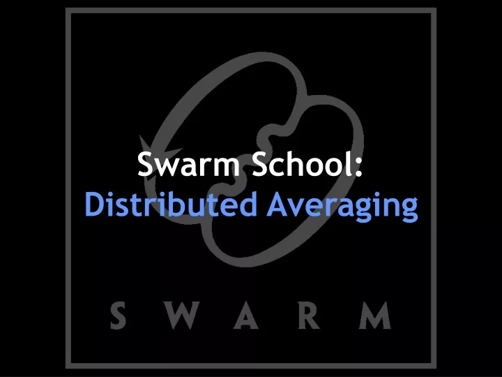 swarm school distributed averaging