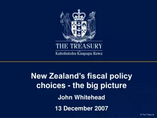 New Zealand’s fiscal policy choices - the big picture John Whitehead  13 December 2007