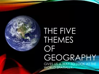 The Five Themes  of Geography  gives us a way to look at the world spatially.