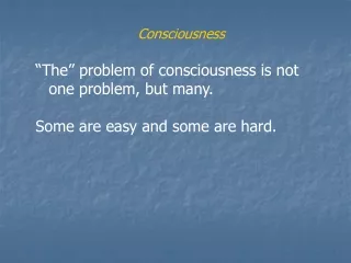 Consciousness “The” problem of consciousness is not one problem, but many.