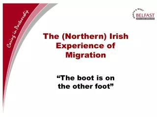 The (Northern) Irish Experience of Migration “The boot is on  the other foot”