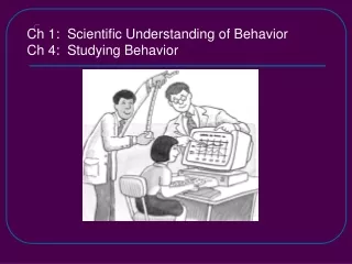 Ch 1:  Scientific Understanding of Behavior  Ch  4:  Studying Behavior
