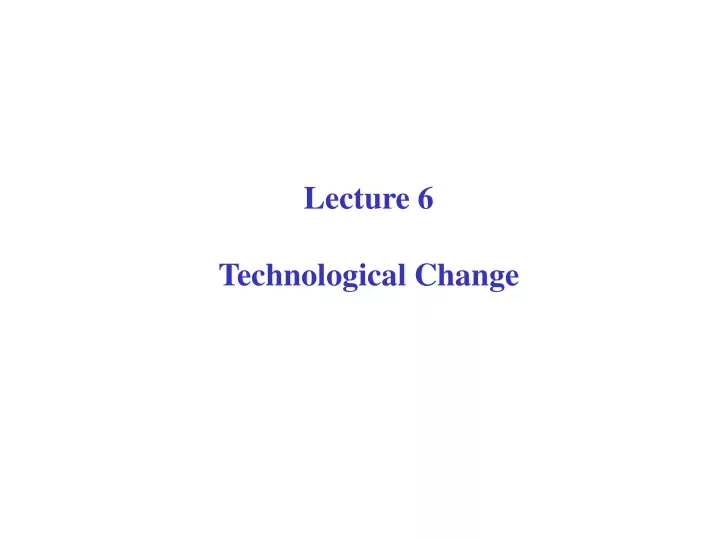 lecture 6 technological change