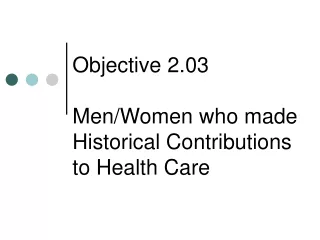 Objective 2.03 Men/Women who made Historical Contributions to Health Care