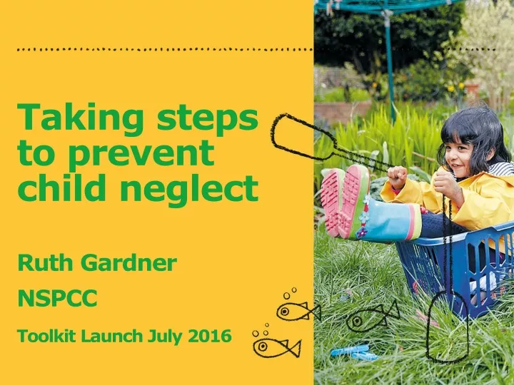 taking steps to prevent child neglect ruth gardner nspcc toolkit launch july 2016