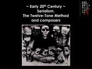 ~ Early 20 th  Century ~ Serialism, The Twelve-Tone Method and composers