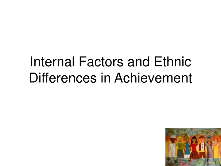 internal factors and ethnic differences in achievement