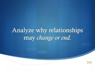 Analyze why relationships may  change or end.