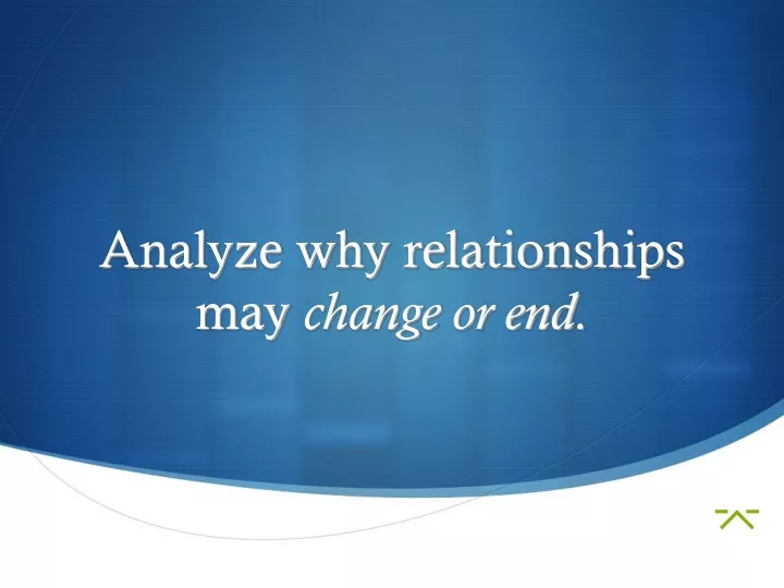 analyze why relationships may change or end