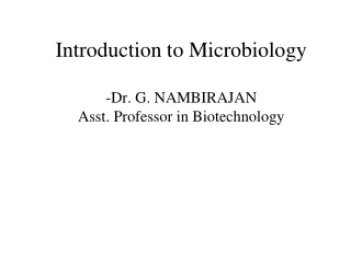 Introduction to Microbiology -Dr. G. NAMBIRAJAN Asst. Professor in Biotechnology