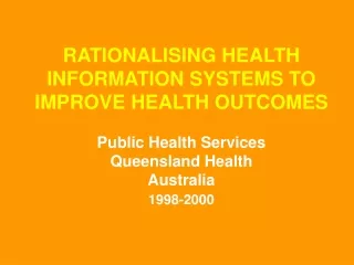 RATIONALISING HEALTH INFORMATION SYSTEMS TO IMPROVE HEALTH OUTCOMES Public Health Services