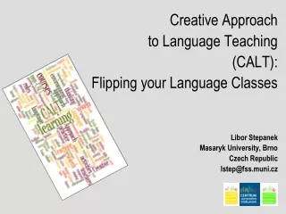 Creative Approach  to Language Teaching (CALT) :  Flipping your Language Classes Libor Stepanek