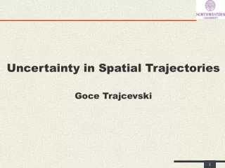 Uncertainty in Spatial Trajectories Goce Trajcevski