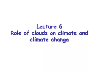Lecture 6 Role of clouds on climate and climate change