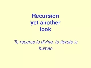 Recursion yet another look To recurse is divine, to iterate is human