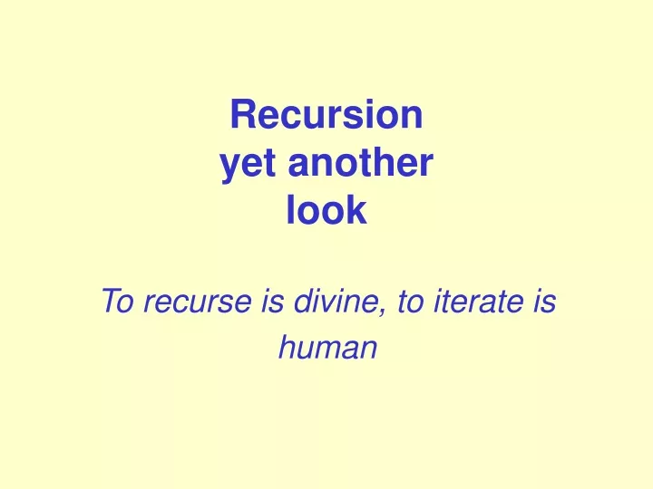 recursion yet another look to recurse is divine to iterate is human