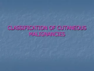 CLASSIFICATION OF CUTANEOUS MALIGNANCIES