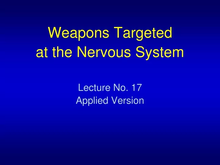 weapons targeted at the nervous system lecture no 17 applied version